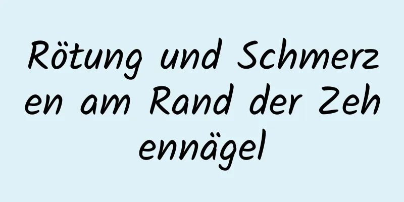 Rötung und Schmerzen am Rand der Zehennägel