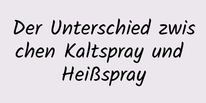 Der Unterschied zwischen Kaltspray und Heißspray