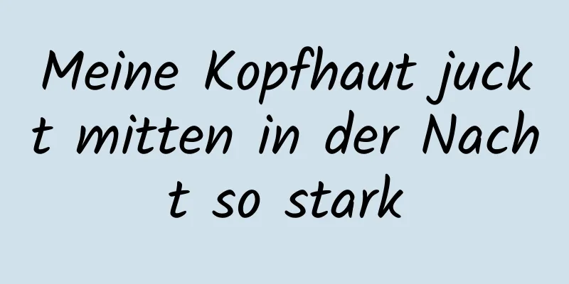 Meine Kopfhaut juckt mitten in der Nacht so stark