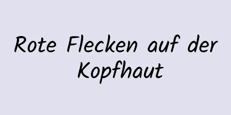 Rote Flecken auf der Kopfhaut