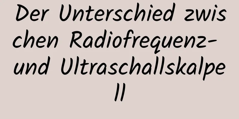 Der Unterschied zwischen Radiofrequenz- und Ultraschallskalpell