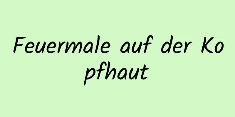 Feuermale auf der Kopfhaut