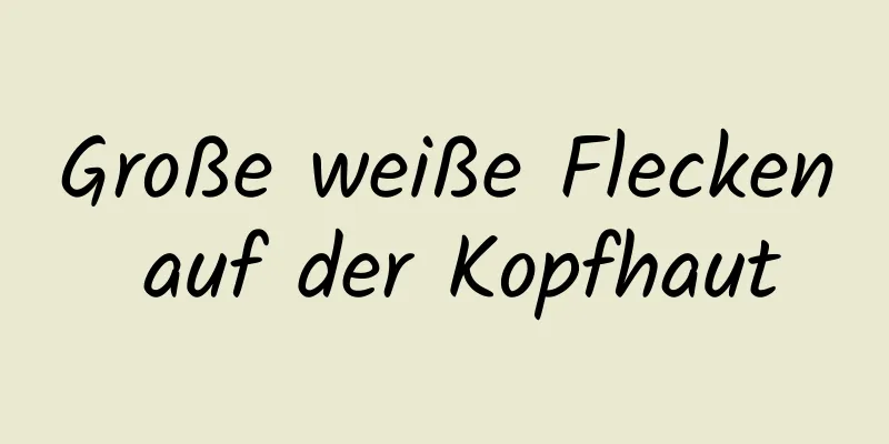 Große weiße Flecken auf der Kopfhaut