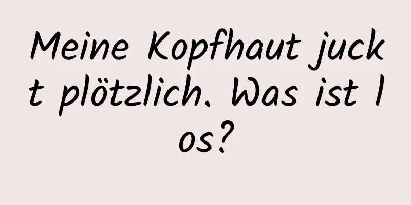 Meine Kopfhaut juckt plötzlich. Was ist los?