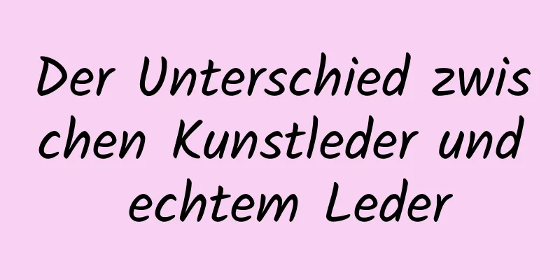 Der Unterschied zwischen Kunstleder und echtem Leder