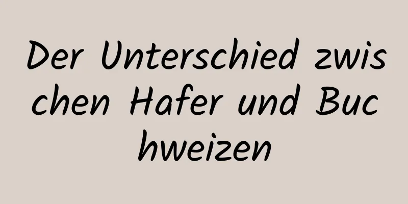 Der Unterschied zwischen Hafer und Buchweizen