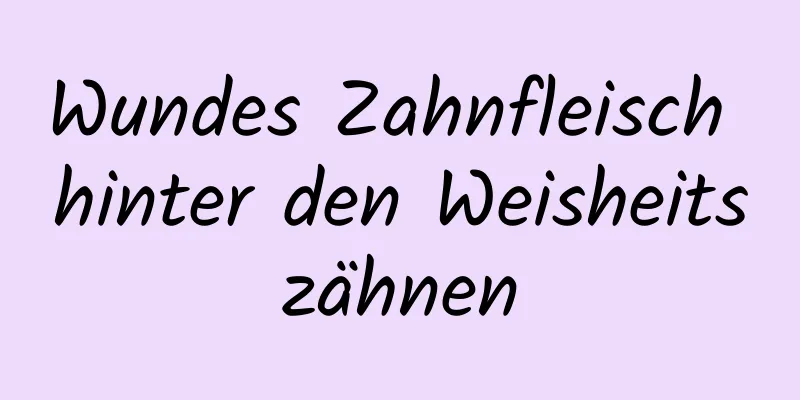 Wundes Zahnfleisch hinter den Weisheitszähnen
