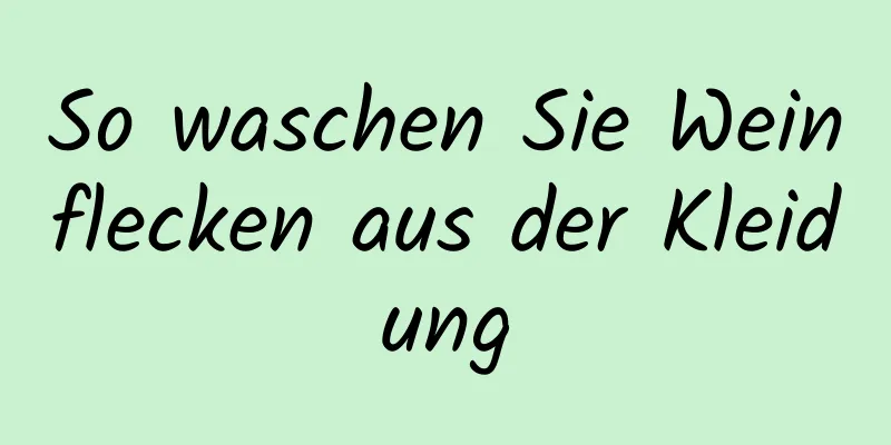 So waschen Sie Weinflecken aus der Kleidung