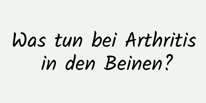 Was tun bei Arthritis in den Beinen?