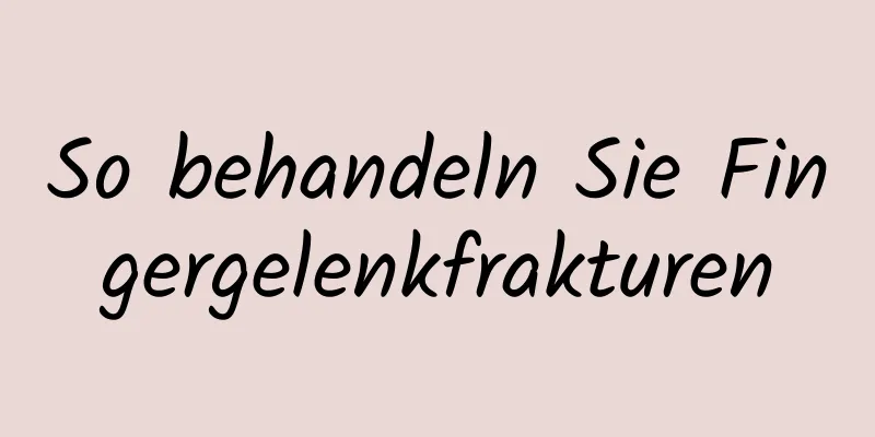 So behandeln Sie Fingergelenkfrakturen