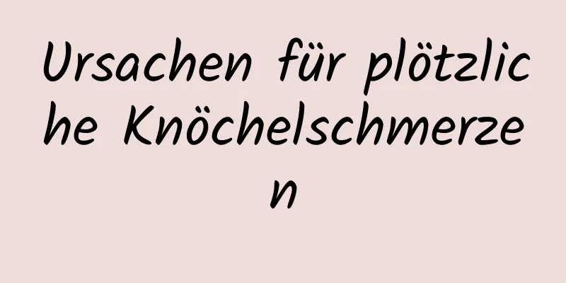 Ursachen für plötzliche Knöchelschmerzen