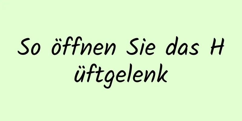 So öffnen Sie das Hüftgelenk