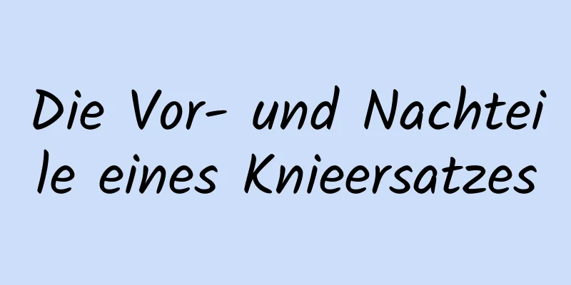 Die Vor- und Nachteile eines Knieersatzes