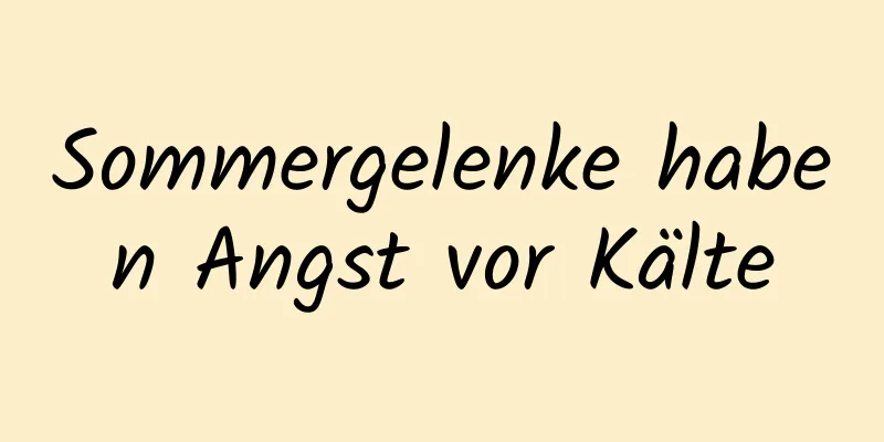 Sommergelenke haben Angst vor Kälte