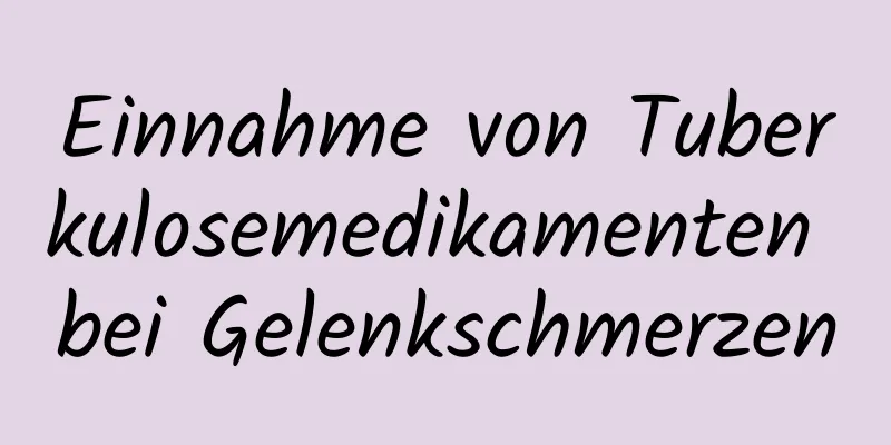 Einnahme von Tuberkulosemedikamenten bei Gelenkschmerzen