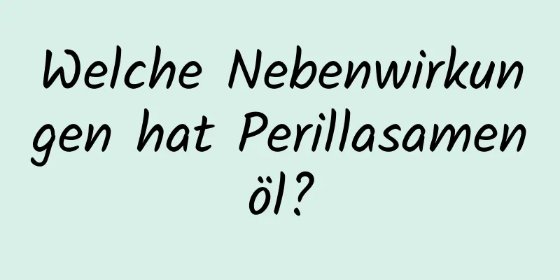 Welche Nebenwirkungen hat Perillasamenöl?