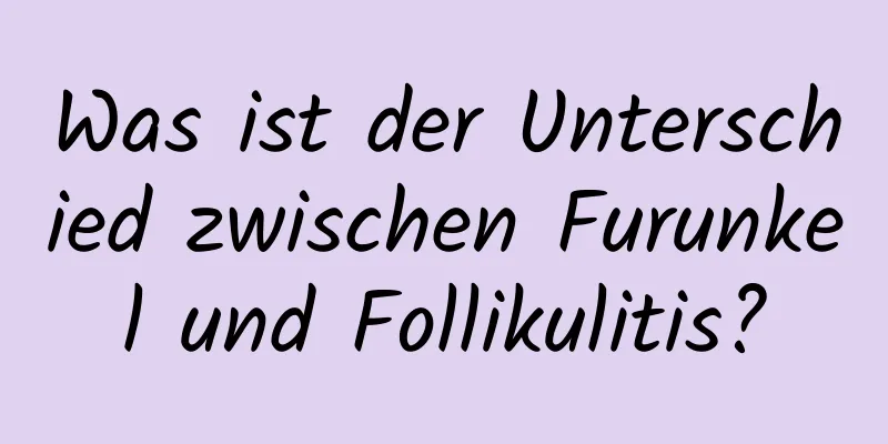 Was ist der Unterschied zwischen Furunkel und Follikulitis?