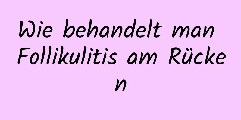 Wie behandelt man Follikulitis am Rücken