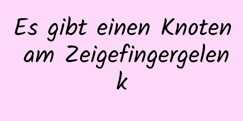 Es gibt einen Knoten am Zeigefingergelenk