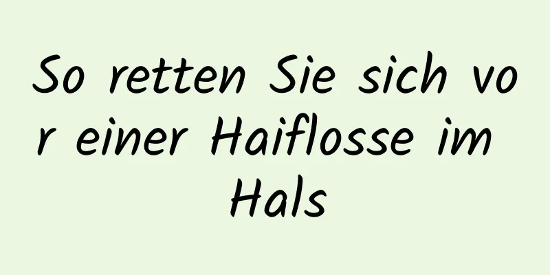 So retten Sie sich vor einer Haiflosse im Hals