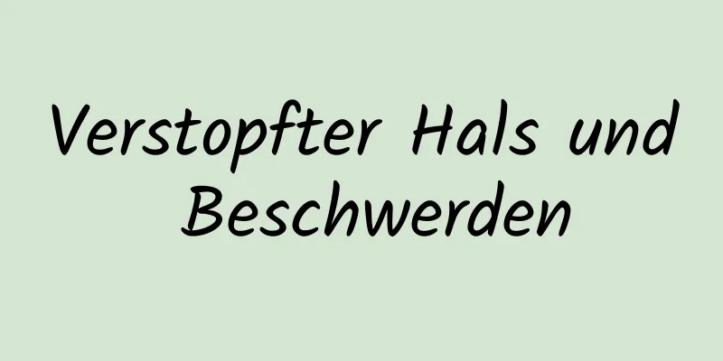 Verstopfter Hals und Beschwerden