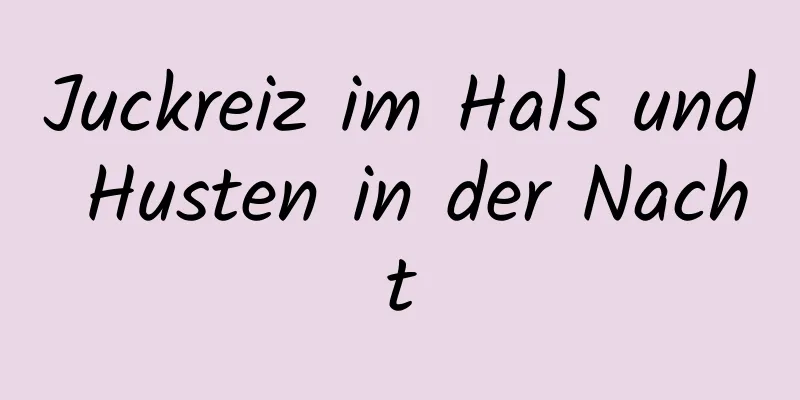 Juckreiz im Hals und Husten in der Nacht