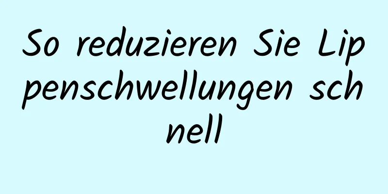 So reduzieren Sie Lippenschwellungen schnell