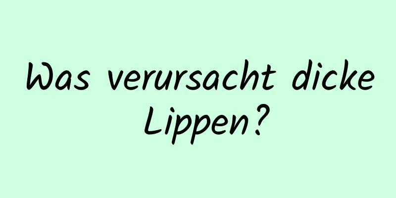 Was verursacht dicke Lippen?