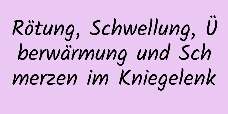 Rötung, Schwellung, Überwärmung und Schmerzen im Kniegelenk