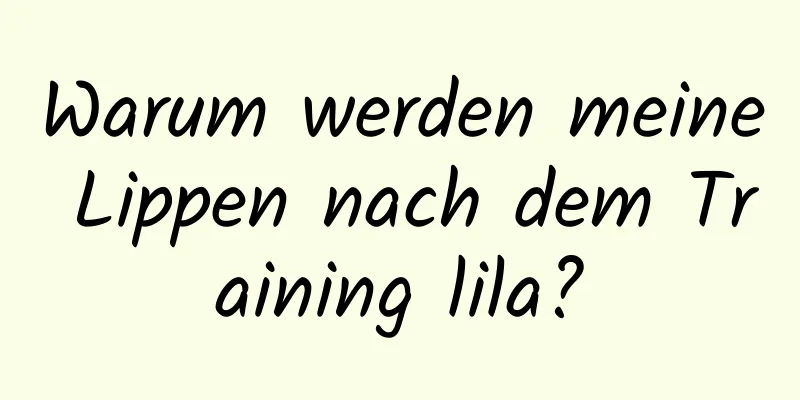 Warum werden meine Lippen nach dem Training lila?