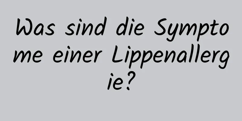 Was sind die Symptome einer Lippenallergie?