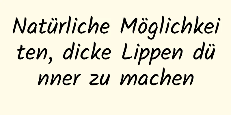 Natürliche Möglichkeiten, dicke Lippen dünner zu machen