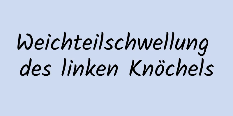 Weichteilschwellung des linken Knöchels