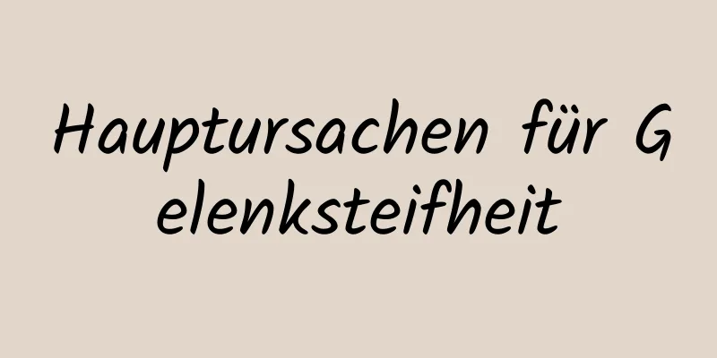 Hauptursachen für Gelenksteifheit