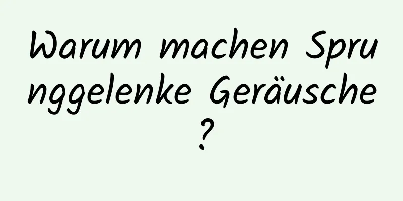 Warum machen Sprunggelenke Geräusche?
