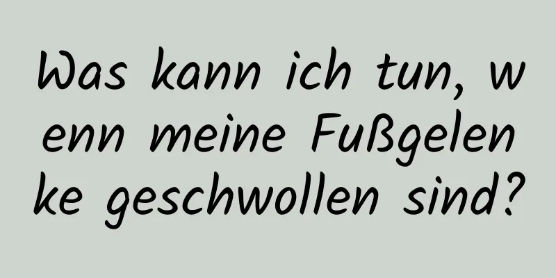 Was kann ich tun, wenn meine Fußgelenke geschwollen sind?