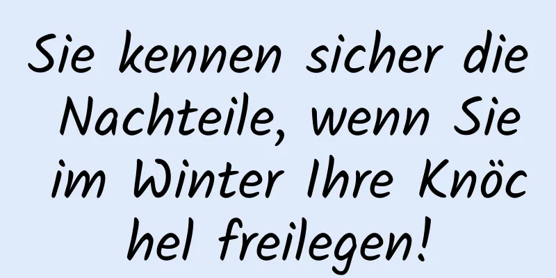 Sie kennen sicher die Nachteile, wenn Sie im Winter Ihre Knöchel freilegen!