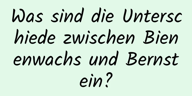 Was sind die Unterschiede zwischen Bienenwachs und Bernstein?