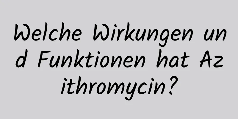 Welche Wirkungen und Funktionen hat Azithromycin?