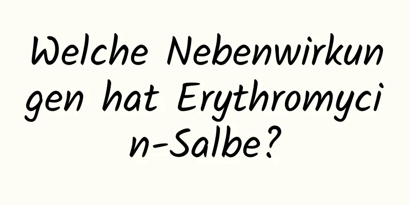 Welche Nebenwirkungen hat Erythromycin-Salbe?