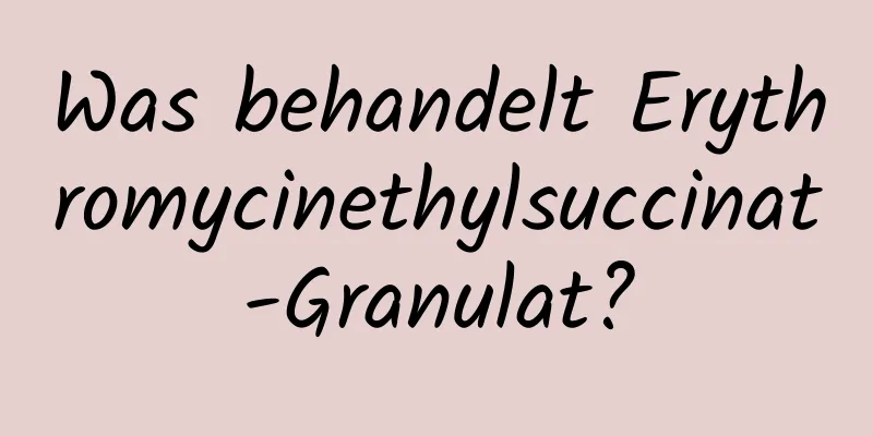 Was behandelt Erythromycinethylsuccinat-Granulat?