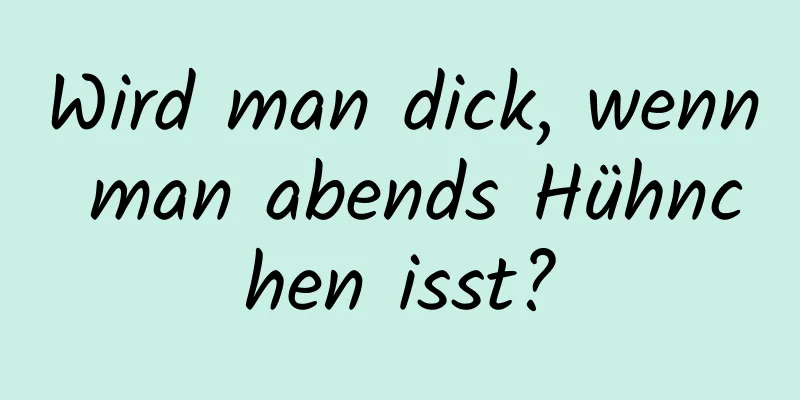 Wird man dick, wenn man abends Hühnchen isst?