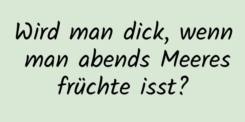 Wird man dick, wenn man abends Meeresfrüchte isst?
