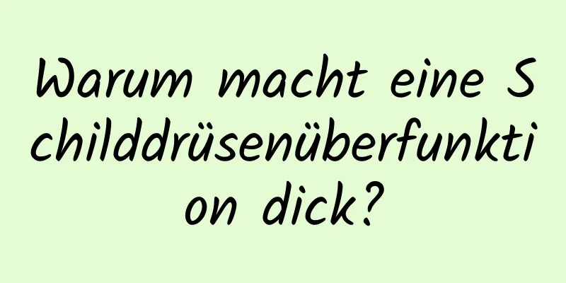 Warum macht eine Schilddrüsenüberfunktion dick?