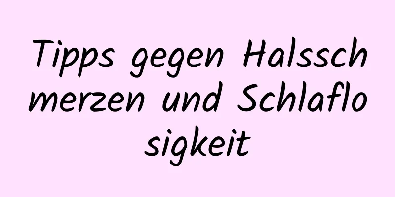 Tipps gegen Halsschmerzen und Schlaflosigkeit