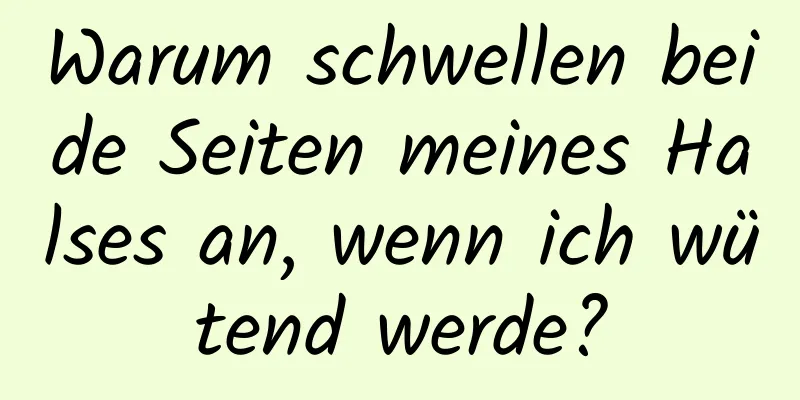 Warum schwellen beide Seiten meines Halses an, wenn ich wütend werde?