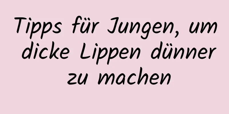 Tipps für Jungen, um dicke Lippen dünner zu machen