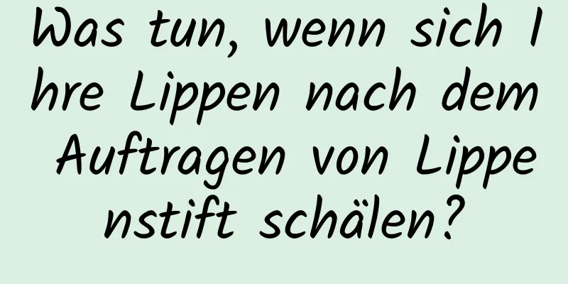 Was tun, wenn sich Ihre Lippen nach dem Auftragen von Lippenstift schälen?