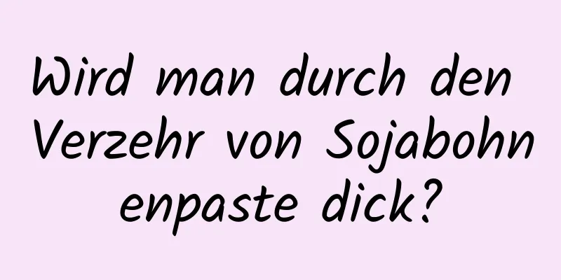 Wird man durch den Verzehr von Sojabohnenpaste dick?