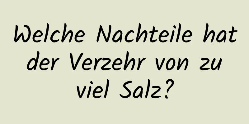 Welche Nachteile hat der Verzehr von zu viel Salz?